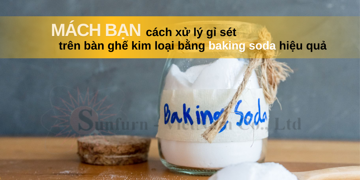 Mách bạn cách xử lý gỉ sét trên bàn ghế kim loại bằng baking soda hiệu quả